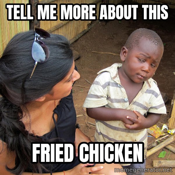 Skeptical 3rd World Kid meme: TELL ME MORE ABOUT THIS / FRIED CHICKEN
