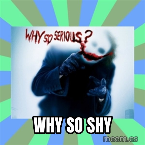 Why So Serious Meme meme: Why so shy