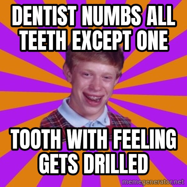 Unlucky Brian Strikes Again meme: Dentist numbs all teeth except one / tooth with feeling gets drilled