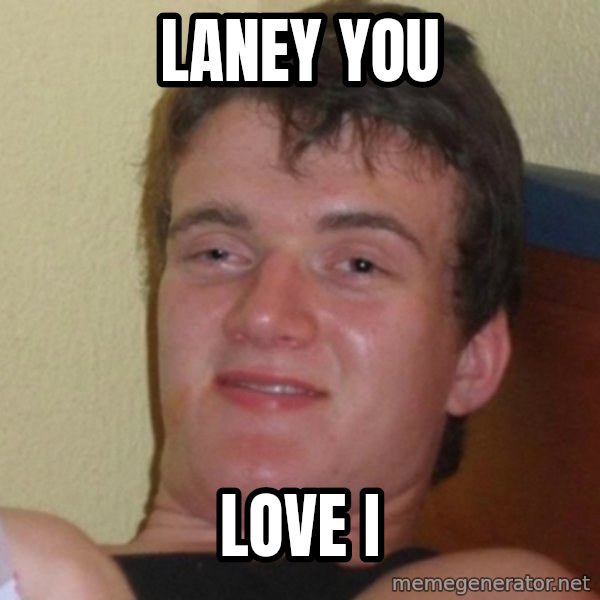Really Stoned Guy meme: laney you / love i