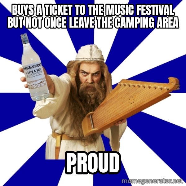 FinnishProblems meme: buys a ticket to the music festival but not once leave the camping area / proud