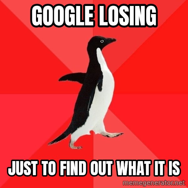 Socially Awesome Penguin meme: google losing / just to find out what it is