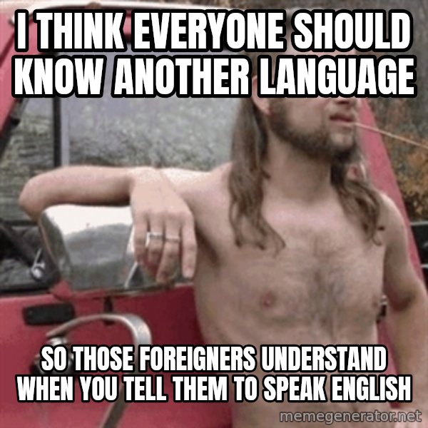 Almost Politically Correct Redneck meme: I think everyone should know another language / so those FOREIGNERS understand when you tell them to speak english