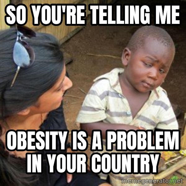 Skeptical 3rd World Kid meme: So you're Telling me / Obesity is a Problem in your Country