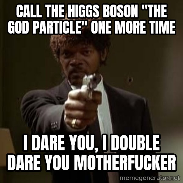 Jules Pulp Fiction meme: call the higgs boson "The god particle" one more time / i dare you, i double dare you motherfucker