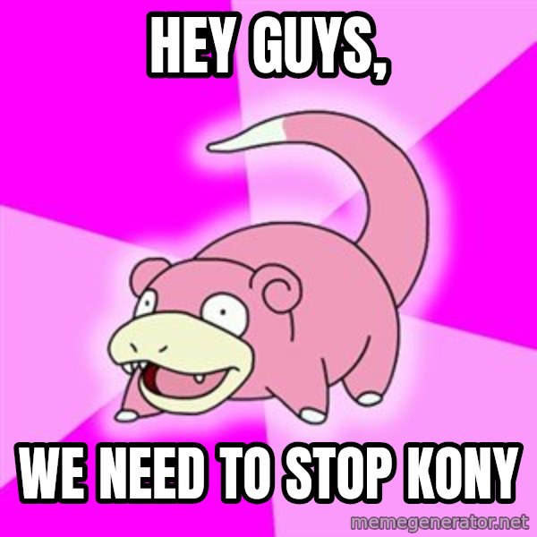 Slowpoke meme: Hey guys, / we need to stop kony