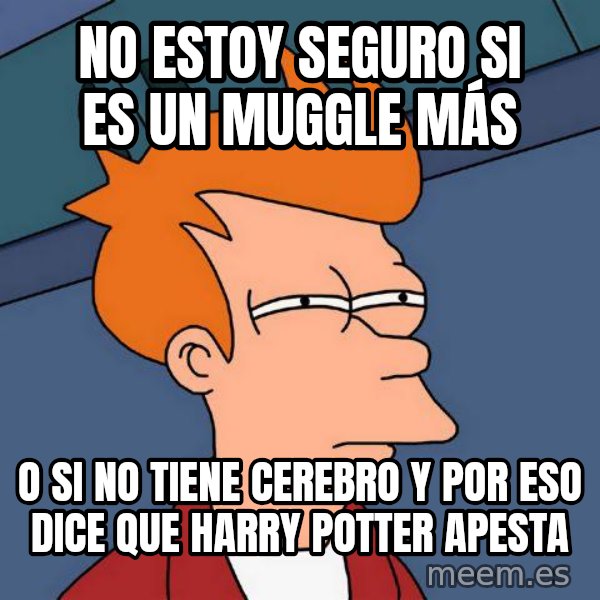 Futurama Fry meme: No estoy seguro si es un muggle más / o si no tiene cerebro y por eso dice que harry potter apesta