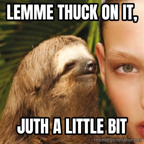 The Rape Sloth meme: Lemme Thuck on it, / juth a little bit