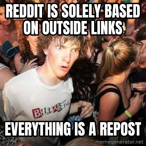 Sudden Realization Ralph meme: reddit is solely based on outside links / everything is a repost