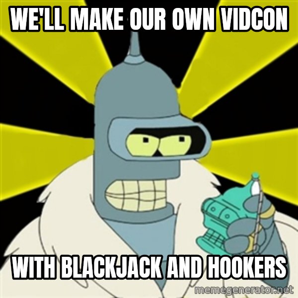 Bender IMHO meme: we'll make our own vidcon / with blackjack and hookers
