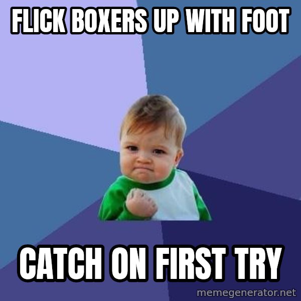 Success Kid meme: flick boxers up with foot / catch on first try