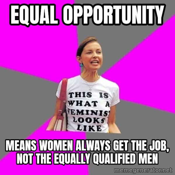 Feminist Cunt meme: equal opportunity / means women always get the job, not the equally qualified men