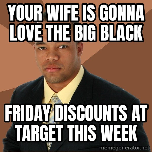 Successful Black Man meme: your wife is gonna love the big black / friday discounts at target this week