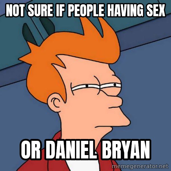 Futurama Fry meme: Not sure if people having sex / Or daniel bryan