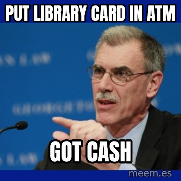 Donald Verrelli meme: Put library card in ATM / Got cash