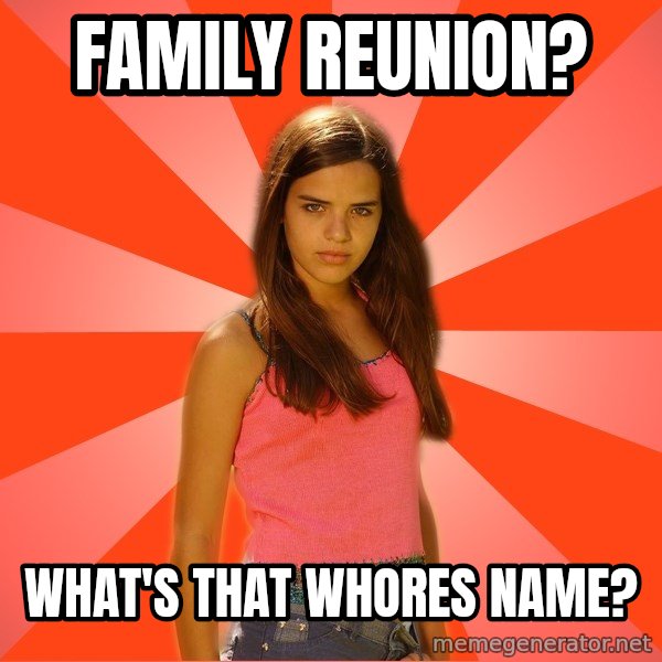 Jealous Girl meme: Family reunion? / WHat's that whoreS name?
