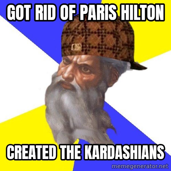 Scumbag God meme: got rid of paris hilton / created the kardashians