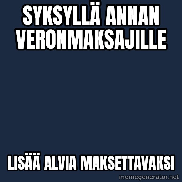 Katainen Perkele meme: syksyllä     annan     veronmaksajille / lisää     alvia      maksettavaksi