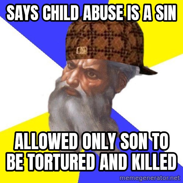 Scumbag God meme: says child abuse is a sin / allowed only son to be tortured and killed