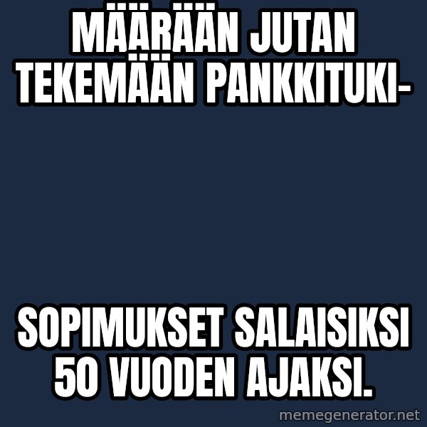 Katainen Perkele meme: Määrään    Jutan      Tekemään      pankkituki- / sopimukset    salaisiksi   50 vuoden  ajaksi.