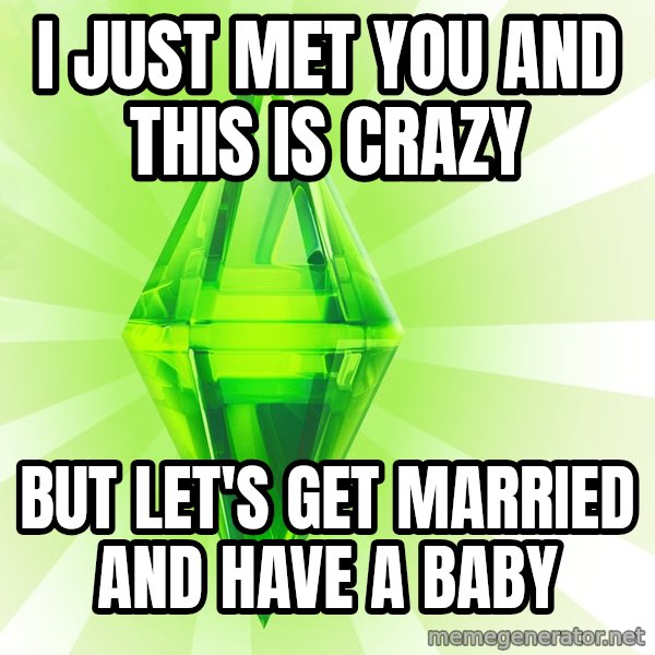 Sims meme: i just met you and this is crazy / but let's get married and have a baby