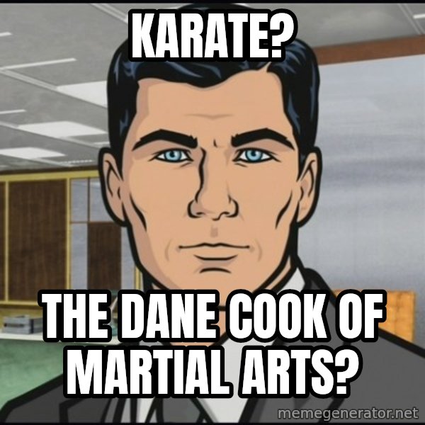 Archer meme: Karate? / the dane cook of martial arts?