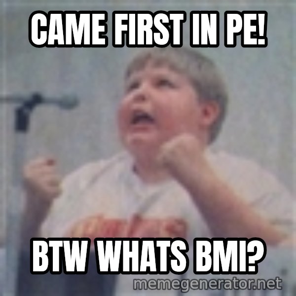 The Fotographing Fat Kid meme: came first in pe! / btw whats bmi?