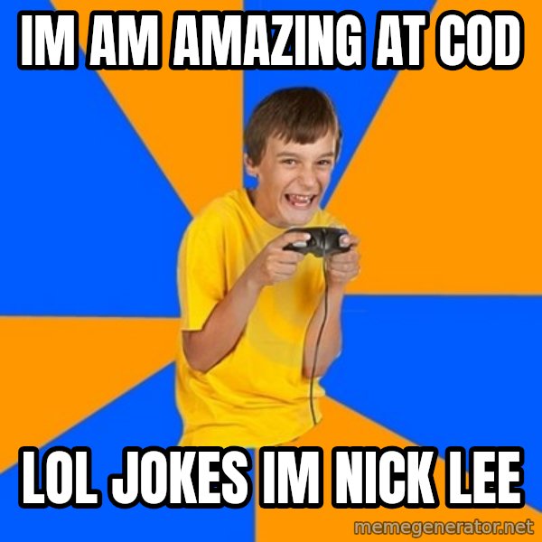 Annoying Gamer Kid meme: im am amazing at cod / lol jokes im nick lee