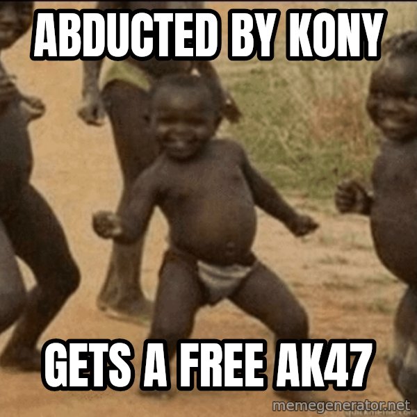 Third World Success meme: Abducted by kony / gets a free ak47