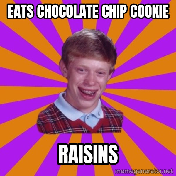 Unlucky Brian Strikes Again meme: eats chocolate chip cookie / raisins