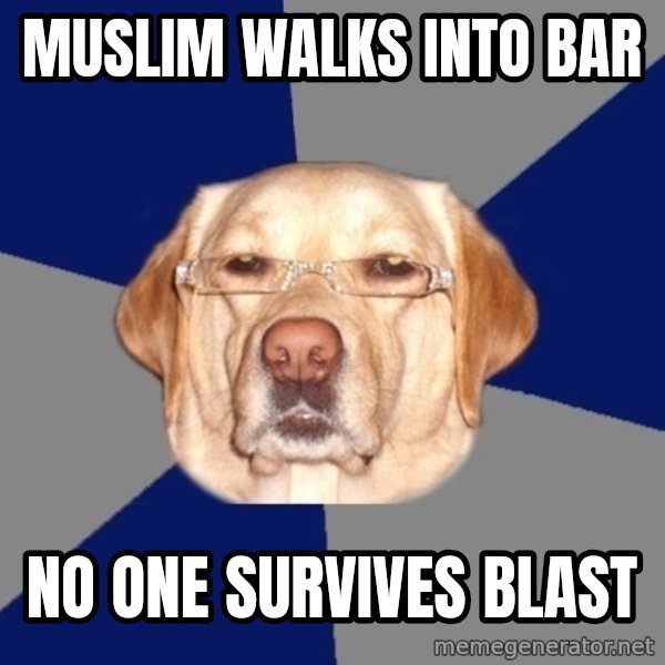 Racist Dog meme: muslim walks into bar / no one survives blast