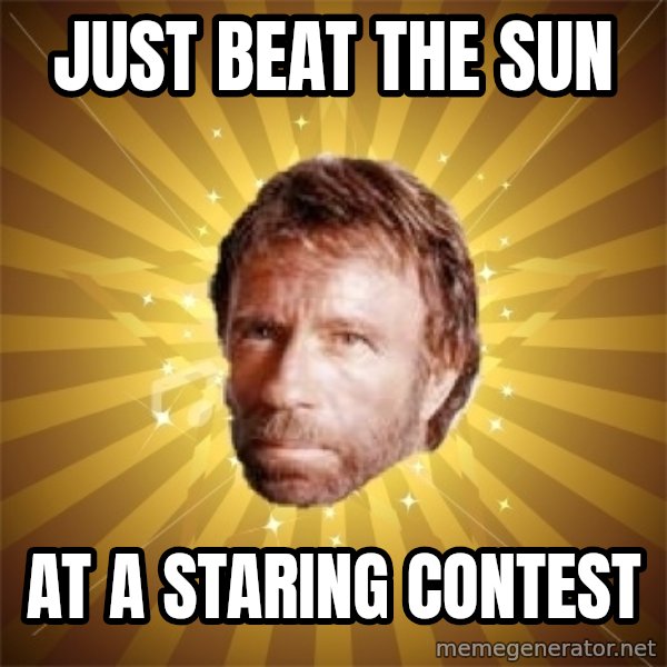 Chuck Norris Advice meme: Just beat the sun / At a staring contest