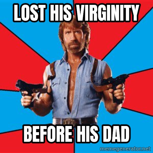 Chuck Norris  meme: Lost his virginity / before his dad