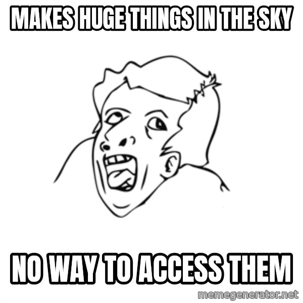 genius rage meme meme: makes huge things in the sky / no way to access them