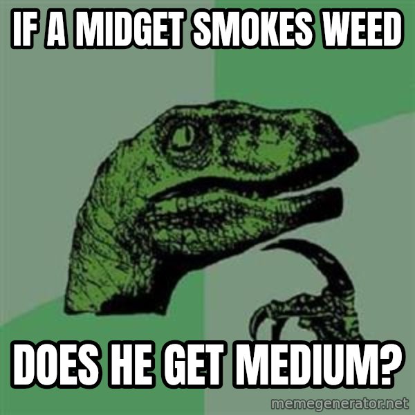 Philosoraptor meme: if a midget smokes weed / does he get medium?