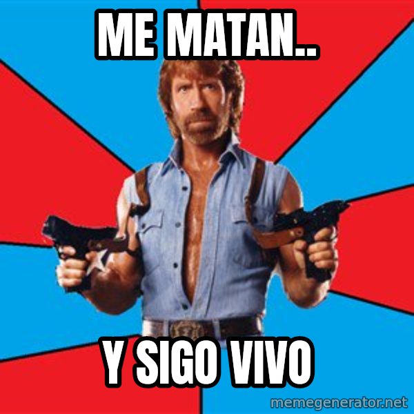 Chuck Norris  meme: me matan.. / y sigo vivo