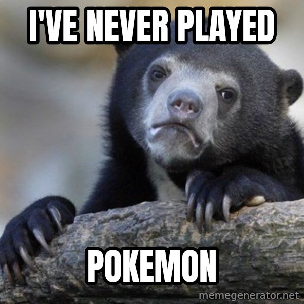 Confession Bear meme: I've never PLAYED / pokemon