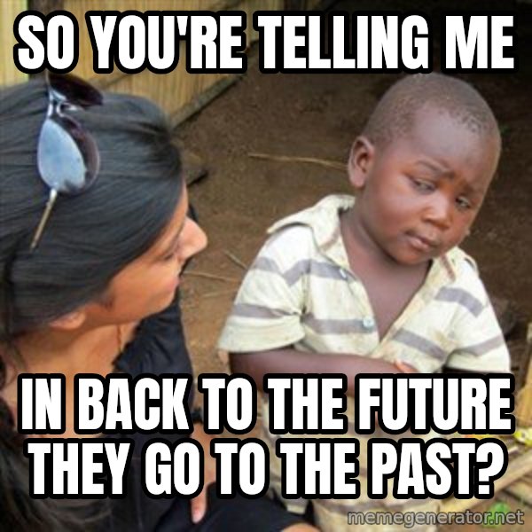 Skeptical 3rd World Kid meme: So you're telling me / in back to the future they go to the past?