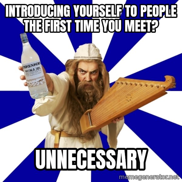 FinnishProblems meme: Introducing yOURSELF TO PEOPLE THE FIRST TIME YOU MEET? / UNNECESSARY