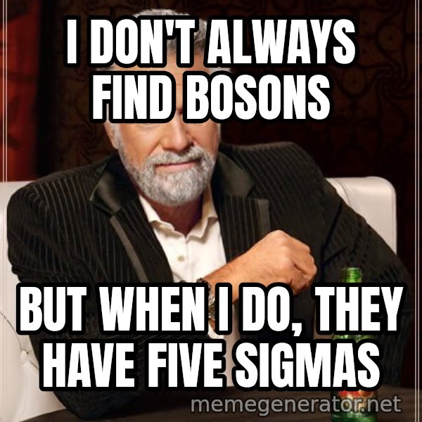 The Most Interesting Man In The World meme: I DON'T ALWAYS FIND BOSONS / BUT WHEN I DO, THEY HAVE FIVE SIGMAS