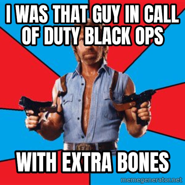 Chuck Norris  meme: i was that guy in call of duty black ops / with extra bones
