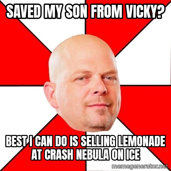 Pawn Stars meme: saved my son from vicky? / best i can do is selling lemonade at crash nebula on ice
