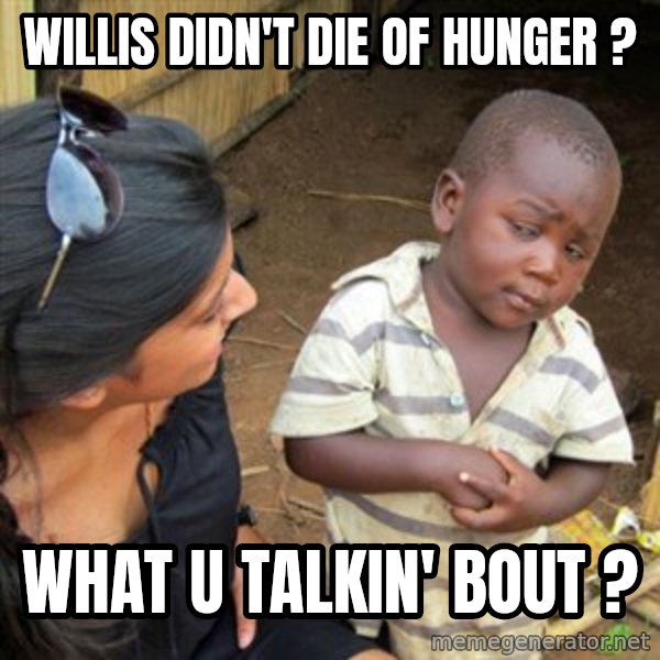 Skeptical 3rd World Kid meme: willis didn't die of hunger ? / what u talkin' bout ?