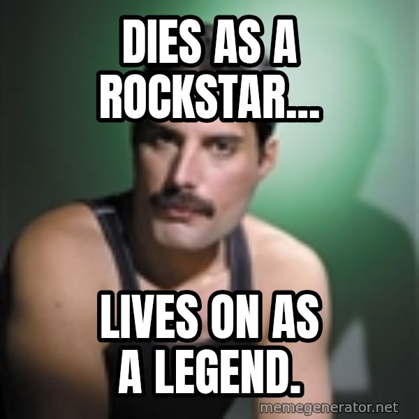 Freddie Mercury meme: Dies as a rockstar... / lives on as a legend.