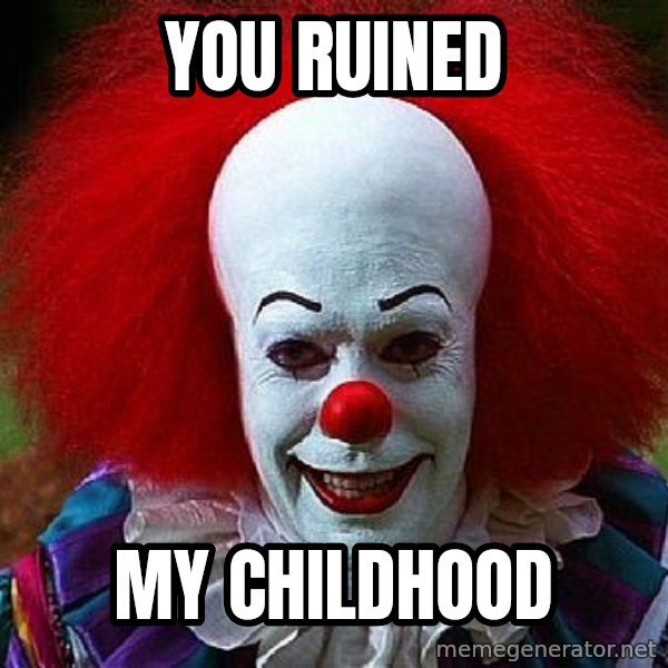 Pennywise the Clown meme: You ruined / my childhood
