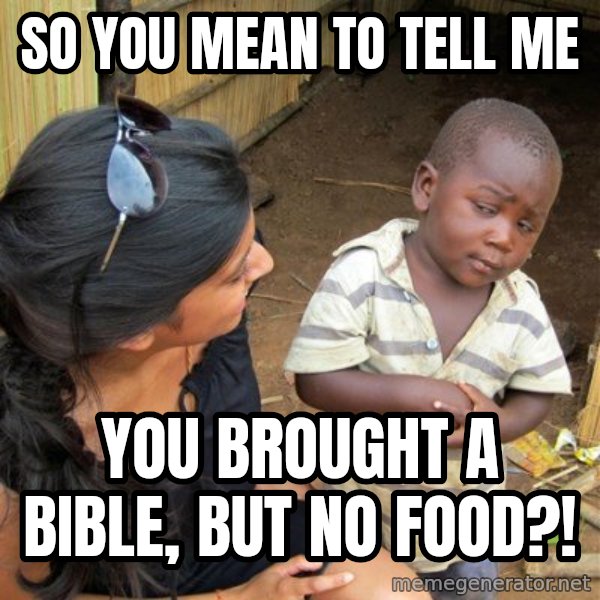 skeptical black kid meme: So you mean to tell me / YoU brought a bible, but no food?!