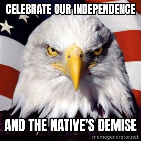 American Pride Eagle meme: CELEBRATE our INDEPENDENCE / And the Native's Demise