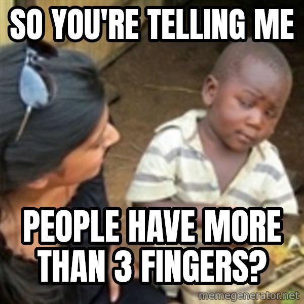 Skeptical 3rd World Kid meme: So YOU'RE TELLING ME / PEOPLE HAVE MORE THAN 3 FINGERS?