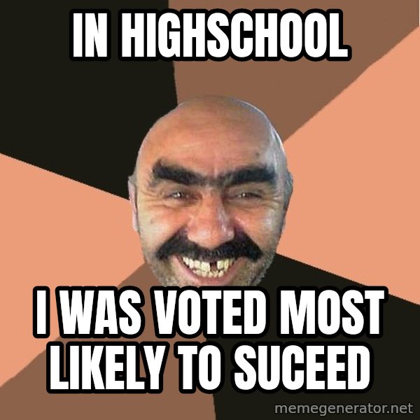 Provincial Man meme: IN Highschool / I was voted most likely to suceed