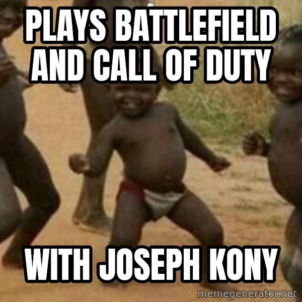 Black Kid meme: plays battlefield and call of duty / with Joseph kony